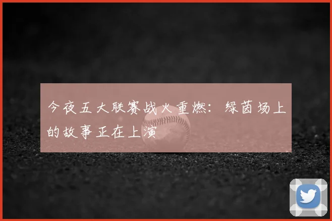 今夜五大联赛战火重燃:绿茵场上的故事正在上演