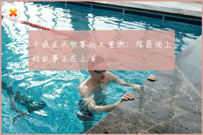 今夜五大联赛战火重燃:绿茵场上的故事正在上演