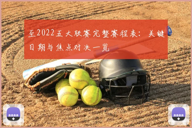 至2022五大联赛完整赛程表：关键日期与焦点对决一览